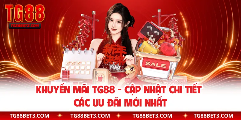 Khuyến Mãi TG88 - Cập Nhật Chi Tiết Các Ưu Đãi Mới Nhất