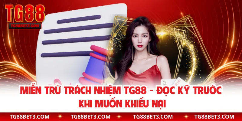 Miễn Trừ Trách Nhiệm TG88 - Đọc Kỹ Trước Khi Muốn Khiếu Nại