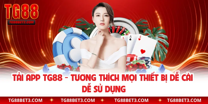 Tải App TG88 - Tương Thích Mọi Thiết Bị Dễ Cài Dễ Sử Dụng